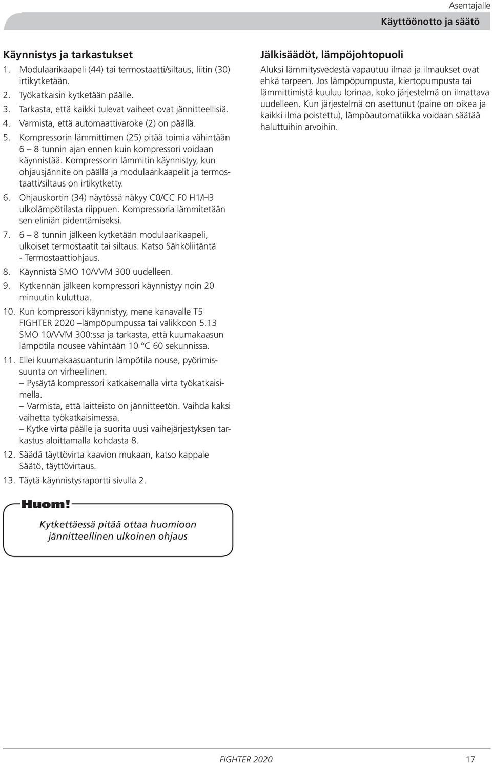 Kompressorin lämmittimen (25) pitää toimia vähintään 6 8 tunnin ajan ennen kuin kompressori voidaan käynnistää.