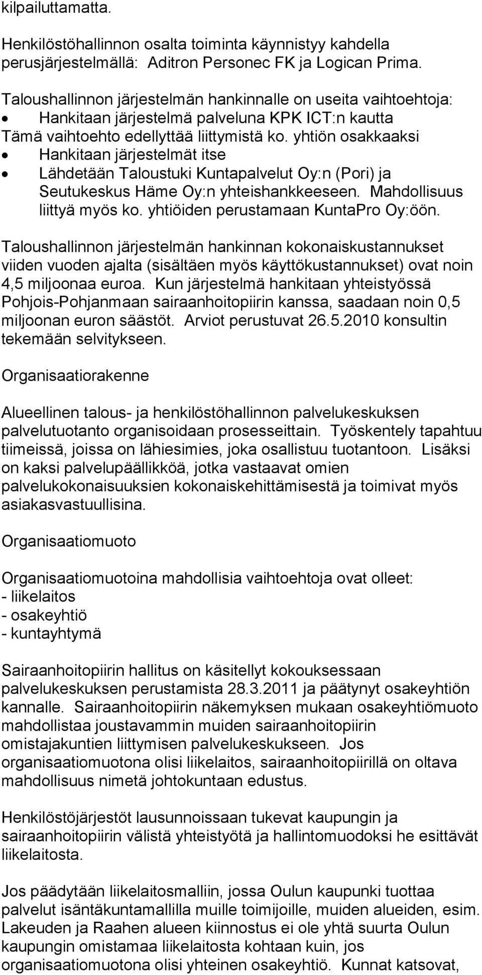 yhtiön osakkaaksi Hankitaan järjestelmät itse Lähdetään Taloustuki Kuntapalvelut Oy:n (Pori) ja Seutukeskus Häme Oy:n yhteishankkeeseen. Mahdollisuus liittyä myös ko.