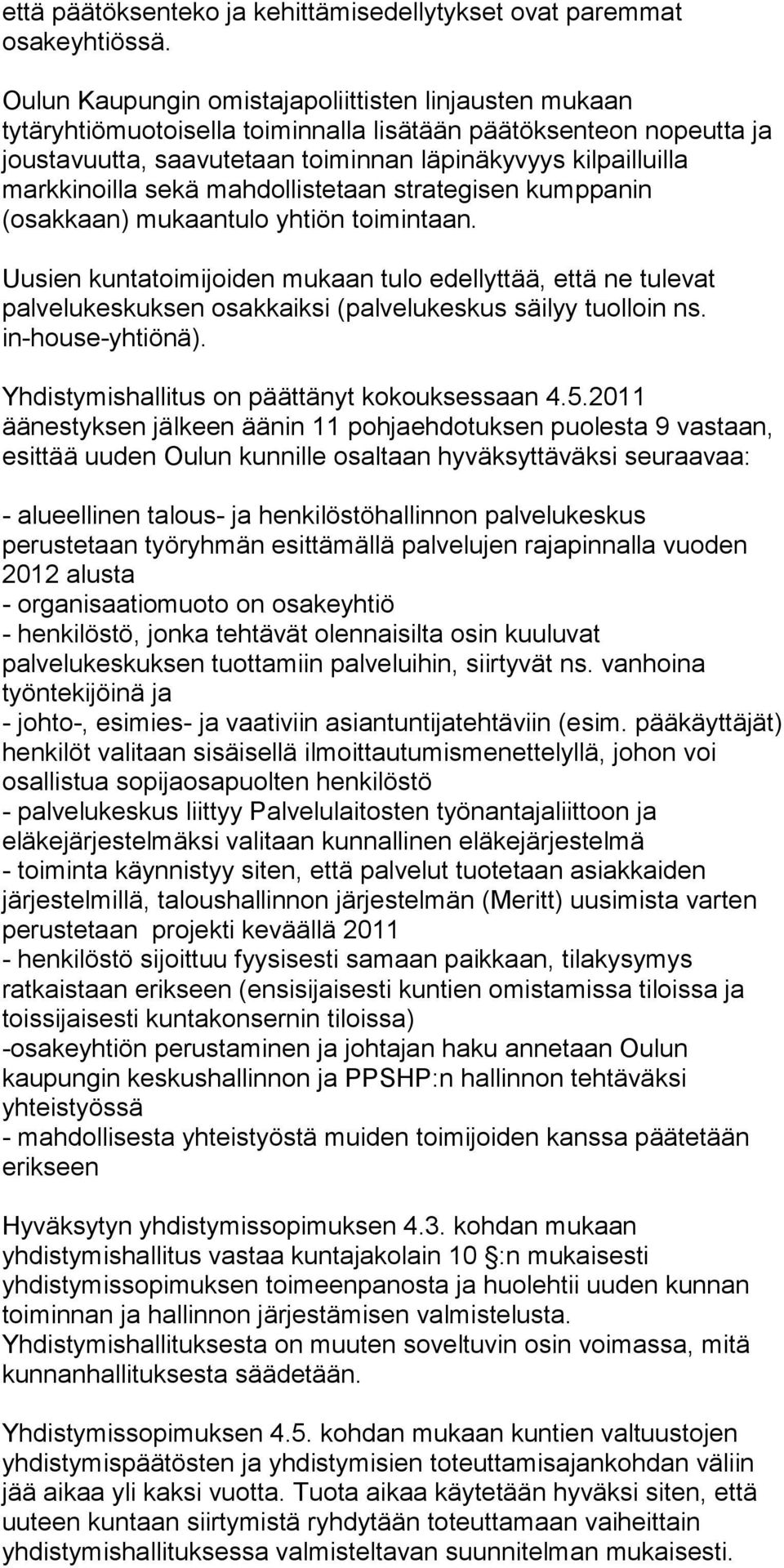 sekä mahdollistetaan strategisen kumppanin (osakkaan) mukaantulo yhtiön toimintaan.