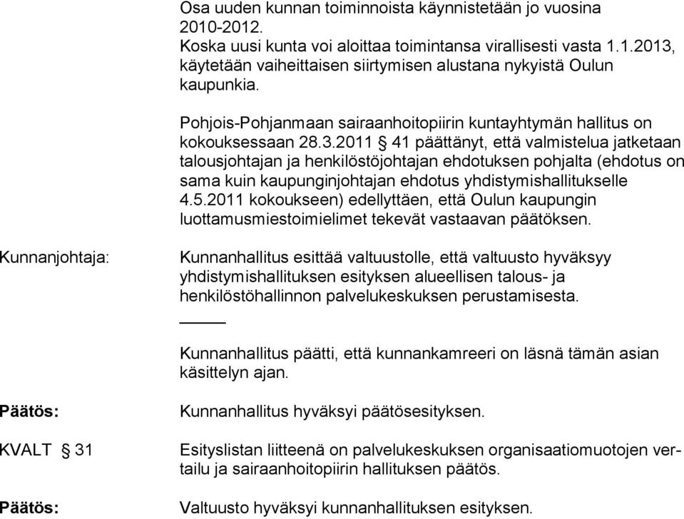 2011 41 päättänyt, että valmistelua jatketaan talousjohtajan ja henkilöstöjohtajan ehdotuksen pohjalta (ehdotus on sama kuin kaupunginjohtajan ehdotus yhdistymishallitukselle 4.5.