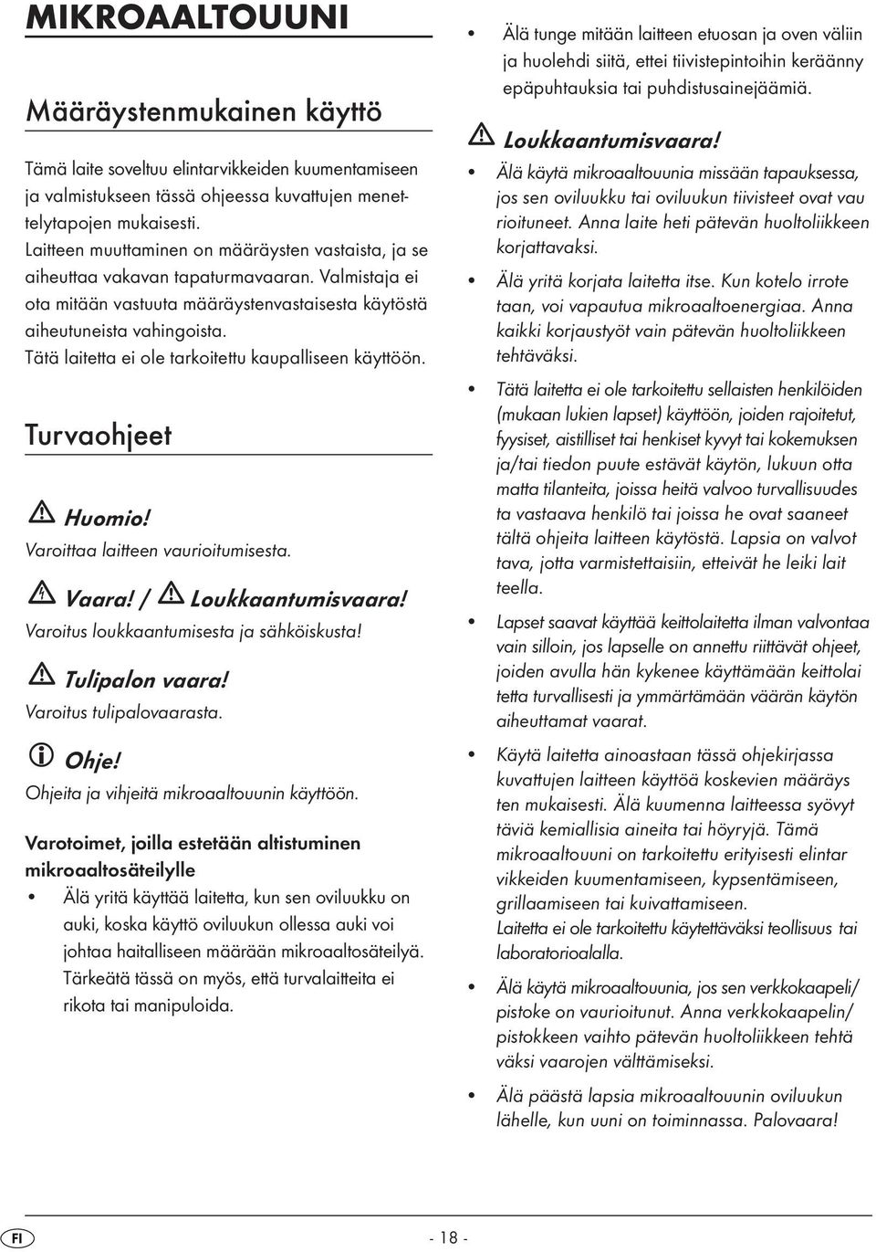 Tätä laitetta ei ole tarkoitettu kaupalliseen käyttöön. Turvaohjeet Huomio! Varoittaa laitteen vaurioitumisesta. Vaara! / Loukkaantumisvaara! Varoitus loukkaantumisesta ja sähköiskusta!