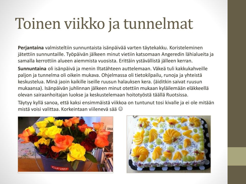 Sunnuntaina oli isänpäivä ja menin Iltatähteen auttelemaan. Väkeä tuli kakkukahveille paljon ja tunnelma oli oikein mukava. Ohjelmassa oli tietokilpailu, runoja ja yhteistä keskustelua.