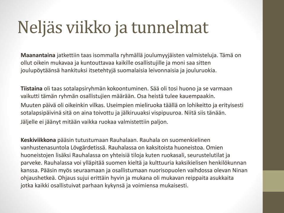 Tiistaina oli taas sotalapsiryhmän kokoontuminen. Sää oli tosi huono ja se varmaan vaikutti tämän ryhmän osallistujien määrään. Osa heistä tulee kauempaakin. Muuten päivä oli oikeinkin vilkas.