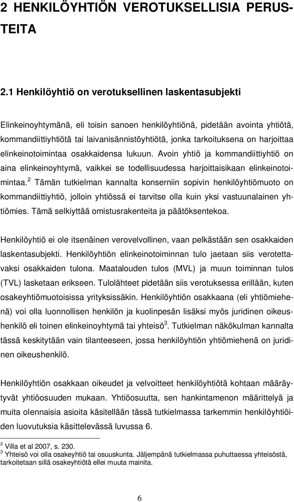 on harjoittaa elinkeinotoimintaa osakkaidensa lukuun. Avoin yhtiö ja kommandiittiyhtiö on aina elinkeinoyhtymä, vaikkei se todellisuudessa harjoittaisikaan elinkeinotoimintaa.