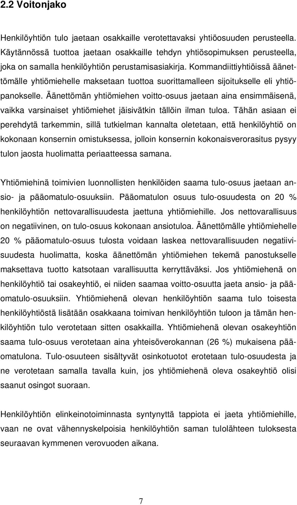 Kommandiittiyhtiöissä äänettömälle yhtiömiehelle maksetaan tuottoa suorittamalleen sijoitukselle eli yhtiöpanokselle.