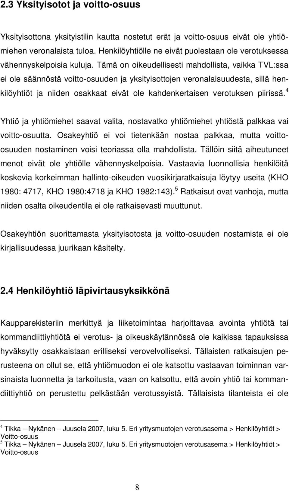 Tämä on oikeudellisesti mahdollista, vaikka TVL:ssa ei ole säännöstä voitto-osuuden ja yksityisottojen veronalaisuudesta, sillä henkilöyhtiöt ja niiden osakkaat eivät ole kahdenkertaisen verotuksen