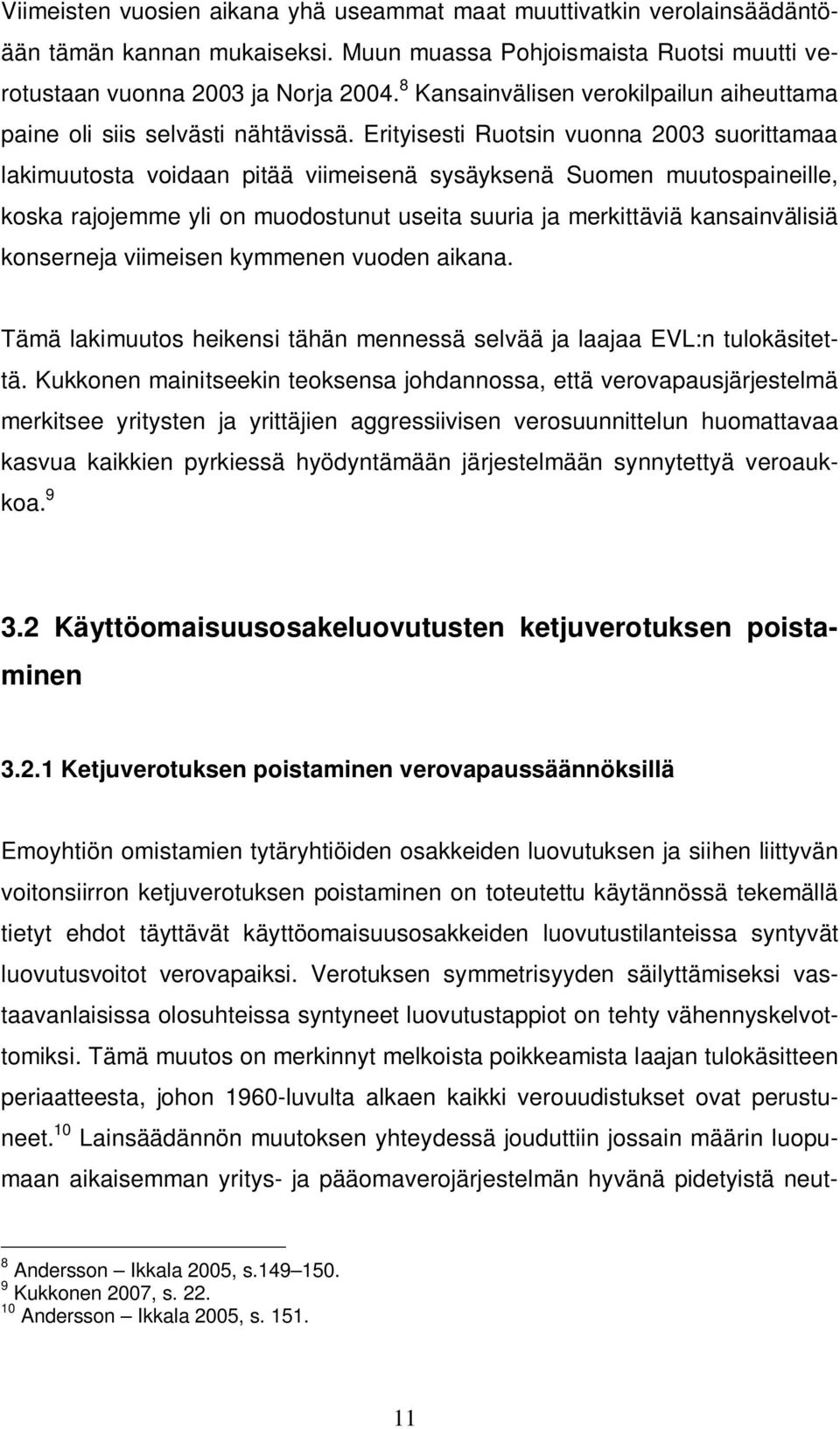 Erityisesti Ruotsin vuonna 2003 suorittamaa lakimuutosta voidaan pitää viimeisenä sysäyksenä Suomen muutospaineille, koska rajojemme yli on muodostunut useita suuria ja merkittäviä kansainvälisiä