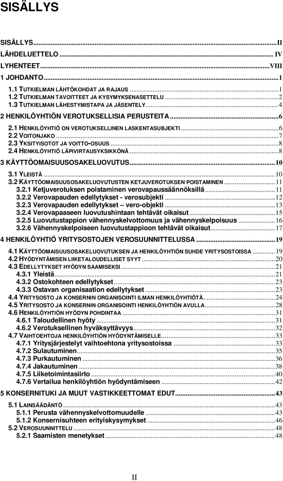 3 YKSITYISOTOT JA VOITTO-OSUUS...8 2.4 HENKILÖYHTIÖ LÄPIVIRTAUSYKSIKKÖNÄ...8 3 KÄYTTÖOMAISUUSOSAKELUOVUTUS...10 3.1YLEISTÄ...10 3.2 KÄYTTÖOMAISUUSOSAKELUOVUTUSTEN KETJUVEROTUKSEN POISTAMINEN...11 3.2.1 Ketjuverotuksen poistaminen verovapaussäännöksillä.