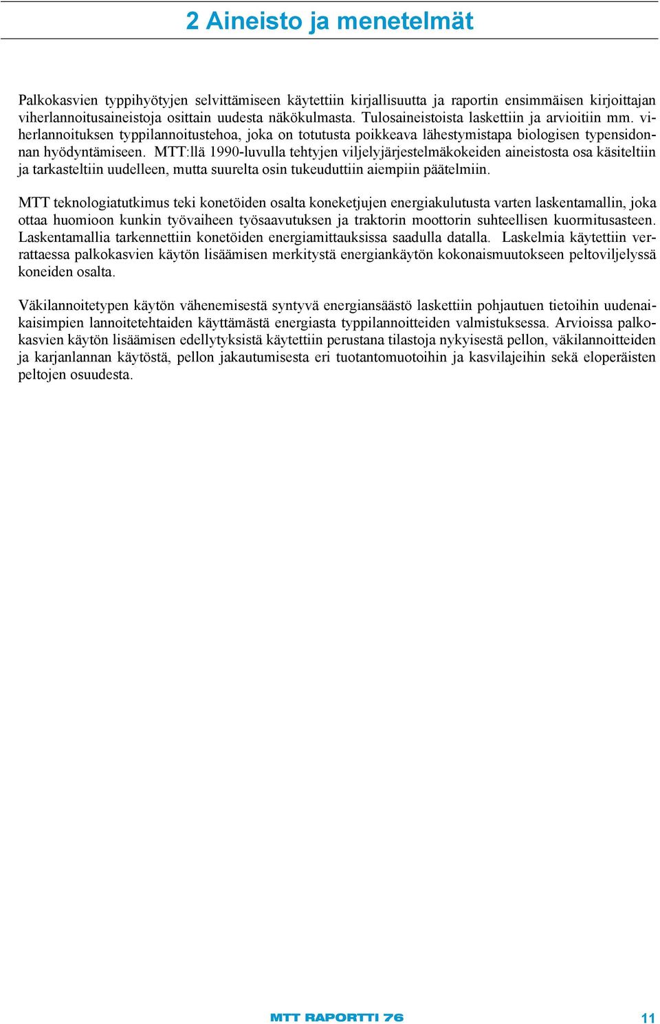 MTT:llä 1990-luvulla tehtyjen viljelyjärjestelmäkokeiden aineistosta osa käsiteltiin ja tarkasteltiin uudelleen, mutta suurelta osin tukeuduttiin aiempiin päätelmiin.