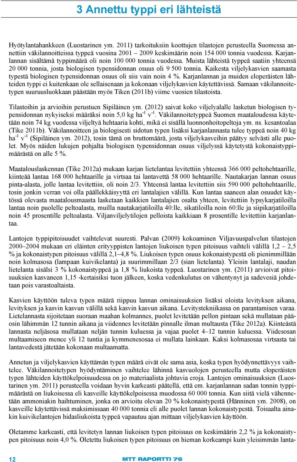 Karjanlannan sisältämä typpimäärä oli noin 100 000 tonnia vuodessa. Muista lähteistä typpeä saatiin yhteensä 20 000 tonnia, josta biologisen typensidonnan osuus oli 9 500 tonnia.