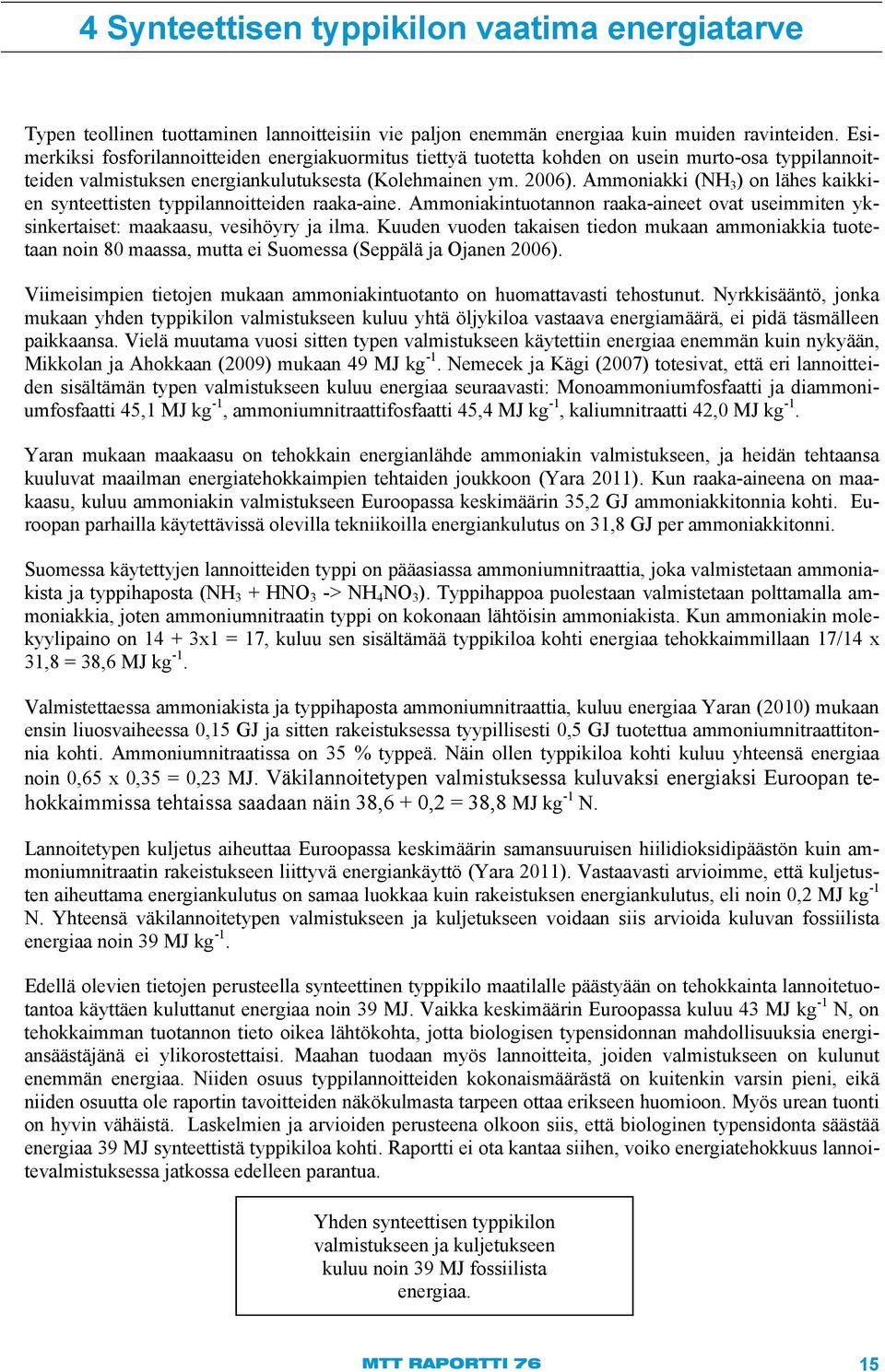 Ammoniakki (NH 3 ) on lähes kaikkien synteettisten typpilannoitteiden raaka-aine. Ammoniakintuotannon raaka-aineet ovat useimmiten yksinkertaiset: maakaasu, vesihöyry ja ilma.