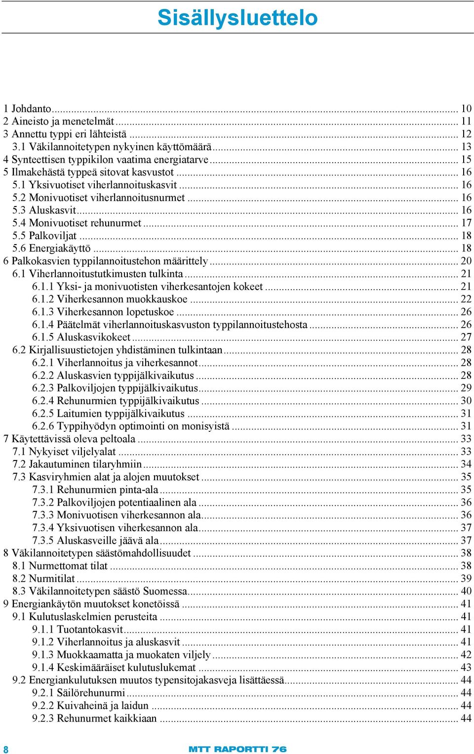 5 Palkoviljat... 18 5.6 Energiakäyttö... 18 6 Palkokasvien typpilannoitustehon määrittely... 20 6.1 Viherlannoitustutkimusten tulkinta... 21 6.1.1 Yksi- ja monivuotisten viherkesantojen kokeet... 21 6.1.2 Viherkesannon muokkauskoe.