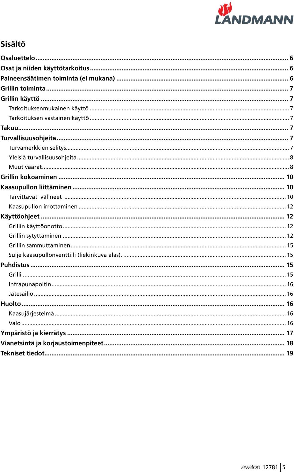 .. 10 Tarvittavat välineet... 10 Kaasupullon irrottaminen... 12 Käyttöohjeet... 12 Grillin käyttöönotto... 12 Grillin sytyttäminen... 12 Grillin sammuttaminen.