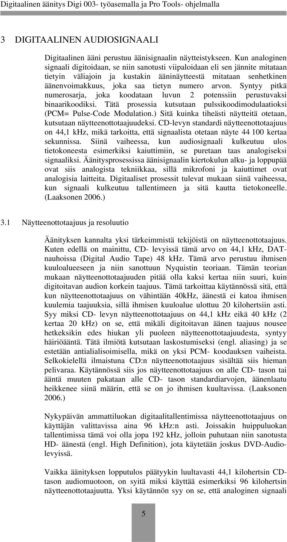 arvon. Syntyy pitkä numerosarja, joka koodataan luvun 2 potenssiin perustuvaksi binaarikoodiksi. Tätä prosessia kutsutaan pulssikoodimodulaatioksi (PCM= Pulse-Code Modulation.