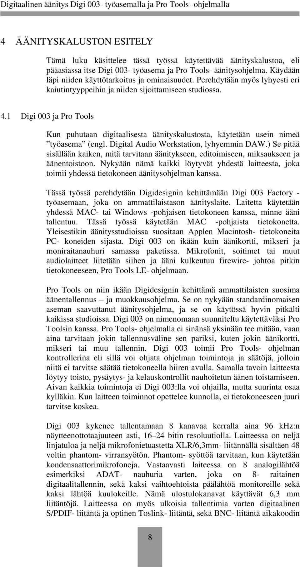 1 Digi 003 ja Pro Tools Kun puhutaan digitaalisesta äänityskalustosta, käytetään usein nimeä työasema (engl. Digital Audio Workstation, lyhyemmin DAW.