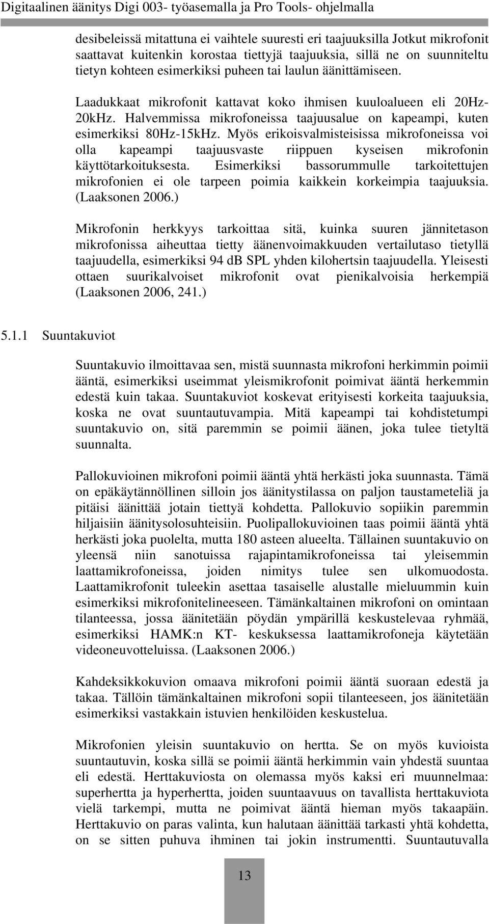 Myös erikoisvalmisteisissa mikrofoneissa voi olla kapeampi taajuusvaste riippuen kyseisen mikrofonin käyttötarkoituksesta.