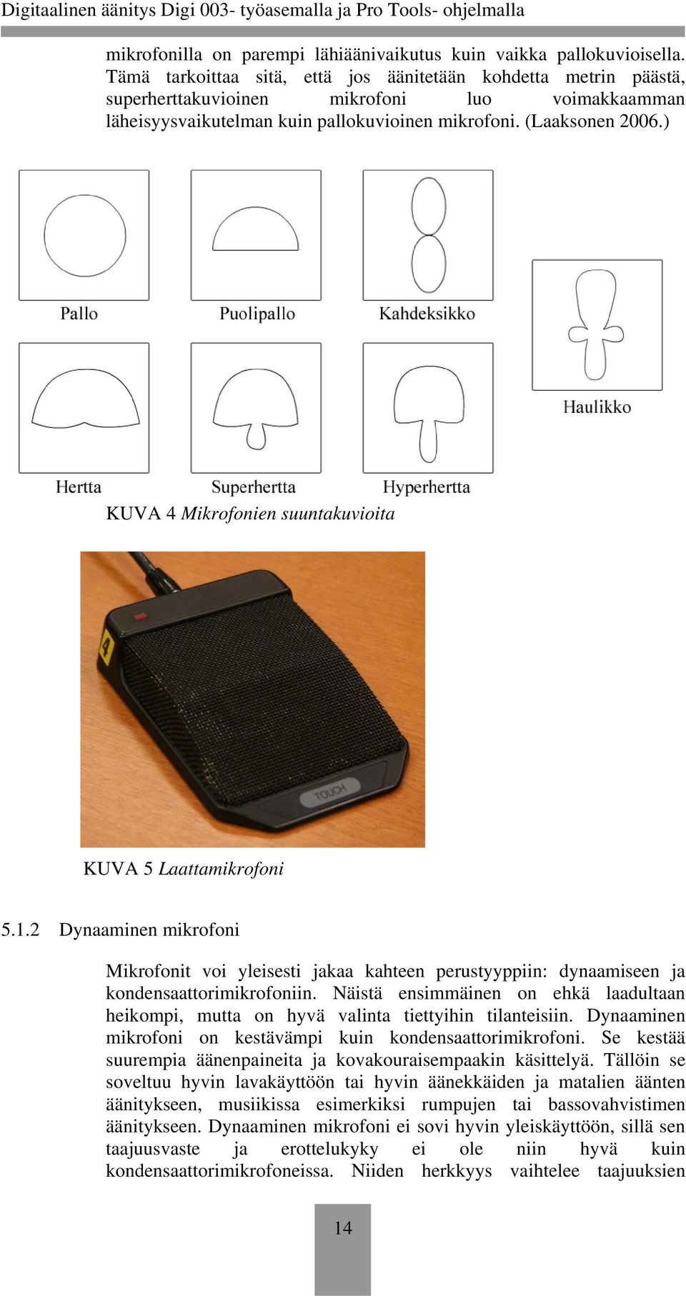 ) KUVA 4 Mikrofonien suuntakuvioita KUVA 5 Laattamikrofoni 5.1.2 Dynaaminen mikrofoni Mikrofonit voi yleisesti jakaa kahteen perustyyppiin: dynaamiseen ja kondensaattorimikrofoniin.