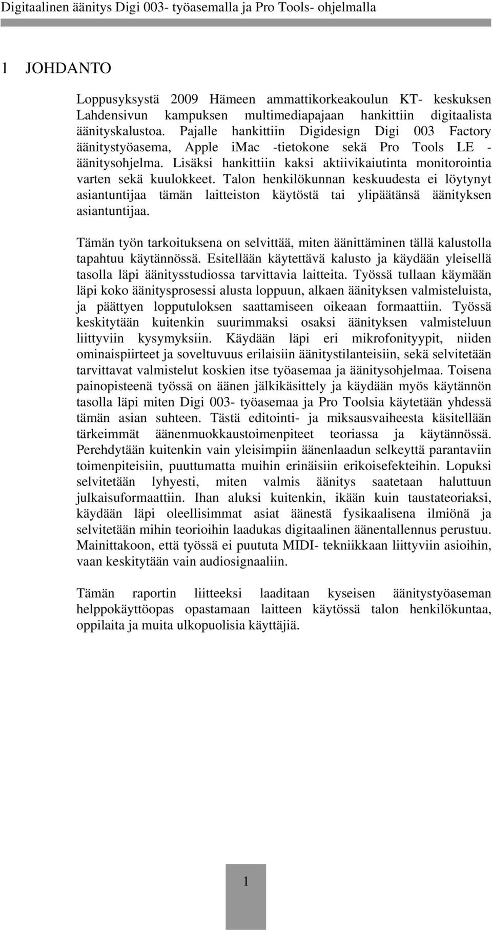 Lisäksi hankittiin kaksi aktiivikaiutinta monitorointia varten sekä kuulokkeet.