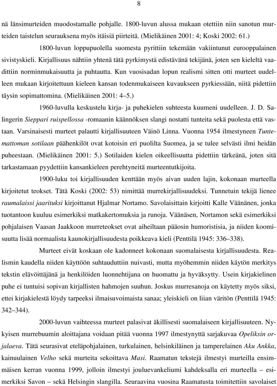 Kirjallisuus nähtiin yhtenä tätä pyrkimystä edistävänä tekijänä, joten sen kieleltä vaadittiin norminmukaisuutta ja puhtautta.