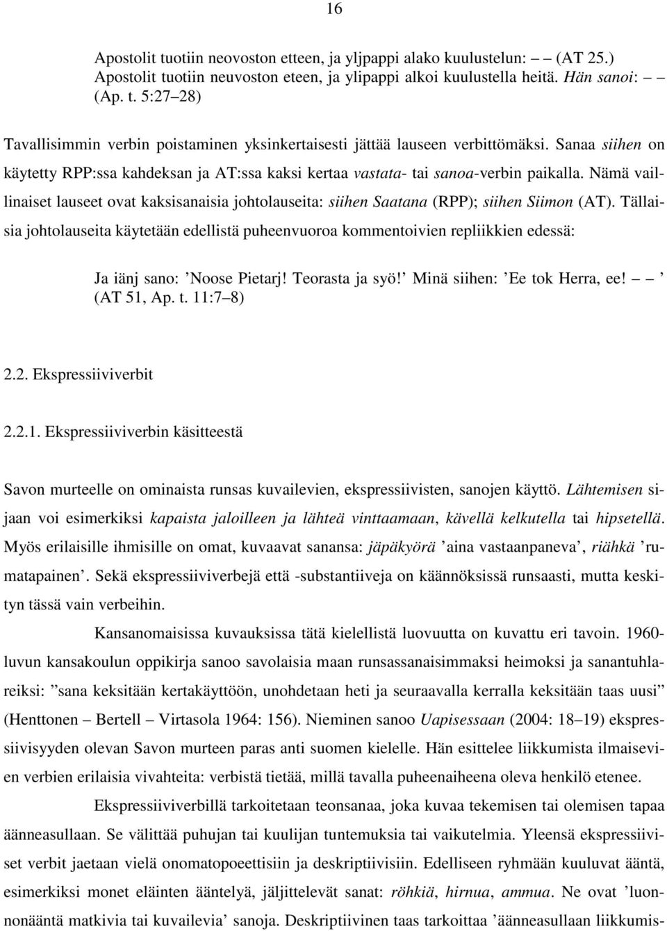 Nämä vaillinaiset lauseet ovat kaksisanaisia johtolauseita: siihen Saatana (RPP); siihen Siimon (AT).