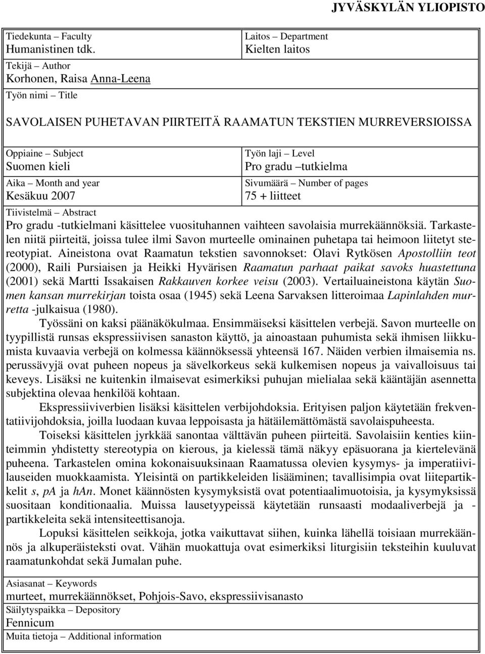 year Kesäkuu 2007 Työn laji Level Pro gradu tutkielma Sivumäärä Number of pages 75 + liitteet Tiivistelmä Abstract Pro gradu -tutkielmani käsittelee vuosituhannen vaihteen savolaisia murrekäännöksiä.