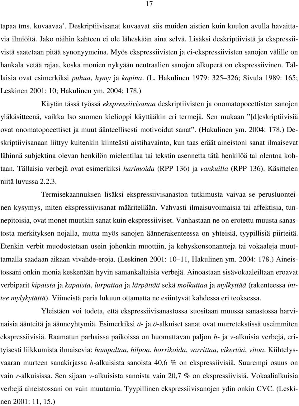 Myös ekspressiivisten ja ei-ekspressiivisten sanojen välille on hankala vetää rajaa, koska monien nykyään neutraalien sanojen alkuperä on ekspressiivinen.