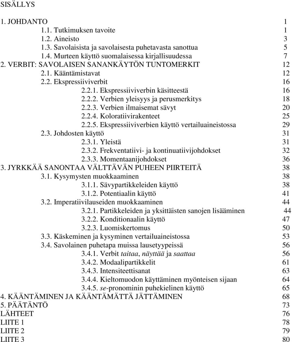 Verbien ilmaisemat sävyt 20 2.2.4. Koloratiivirakenteet 25 2.2.5. Ekspressiiviverbien käyttö vertailuaineistossa 29 2.3. Johdosten käyttö 31 2.3.1. Yleistä 31 2.3.2. Frekventatiivi- ja kontinuatiivijohdokset 32 2.