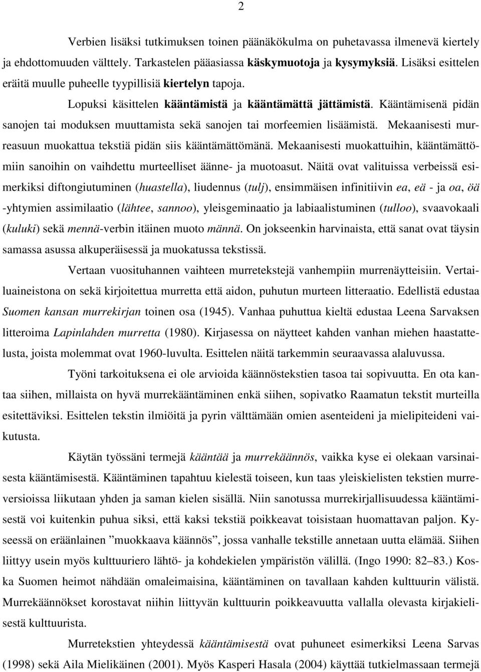 Kääntämisenä pidän sanojen tai moduksen muuttamista sekä sanojen tai morfeemien lisäämistä. Mekaanisesti murreasuun muokattua tekstiä pidän siis kääntämättömänä.
