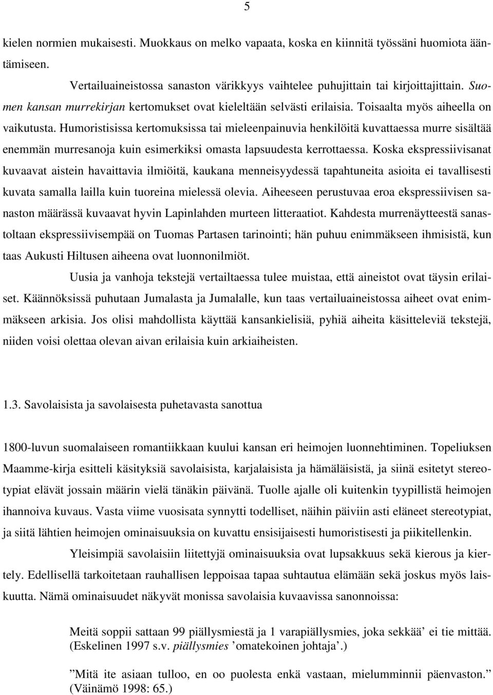 Humoristisissa kertomuksissa tai mieleenpainuvia henkilöitä kuvattaessa murre sisältää enemmän murresanoja kuin esimerkiksi omasta lapsuudesta kerrottaessa.