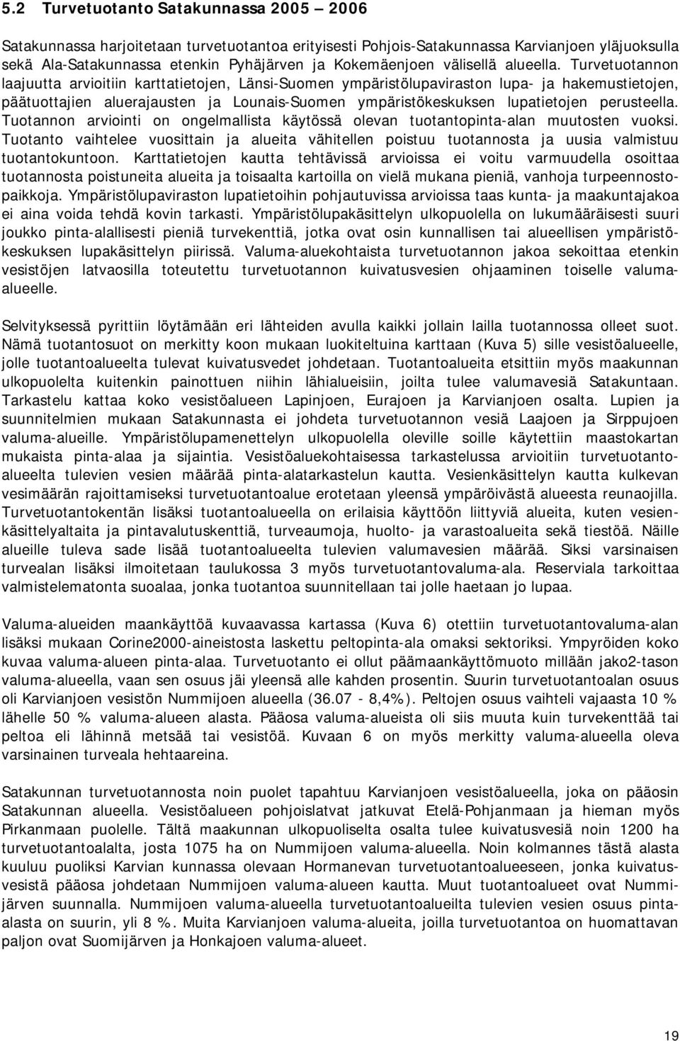 Turvetuotannon laajuutta arvioitiin karttatietojen, Länsi-Suomen ympäristölupaviraston lupa- ja hakemustietojen, päätuottajien aluerajausten ja Lounais-Suomen ympäristökeskuksen lupatietojen