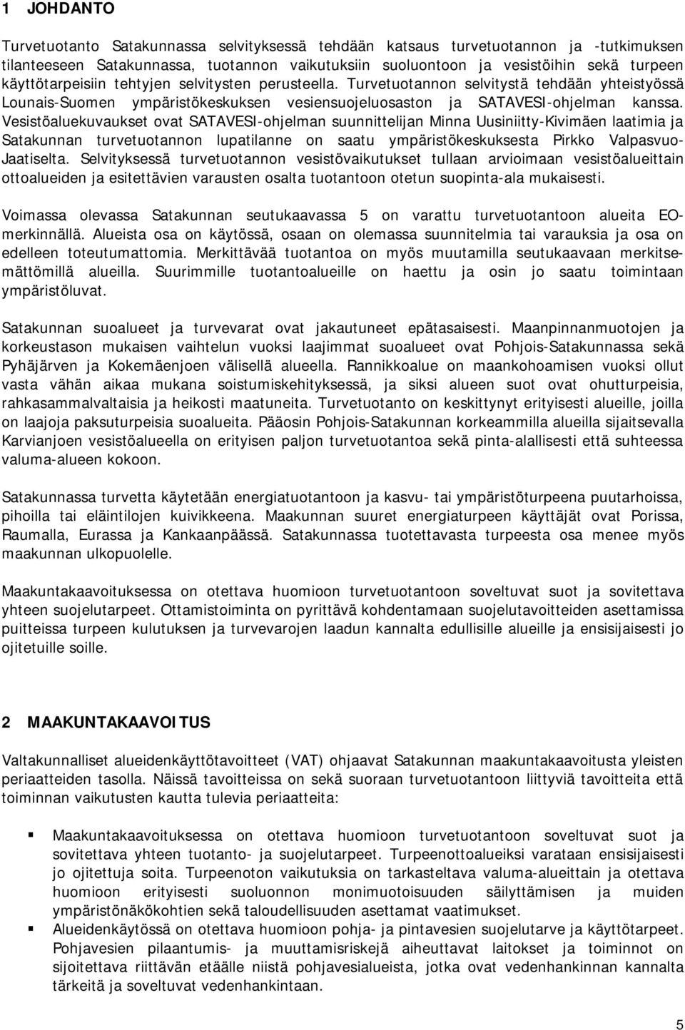 Vesistöaluekuvaukset ovat SATAVESI-ohjelman suunnittelijan Minna Uusiniitty-Kivimäen laatimia ja Satakunnan turvetuotannon lupatilanne on saatu ympäristökeskuksesta Pirkko Valpasvuo- Jaatiselta.