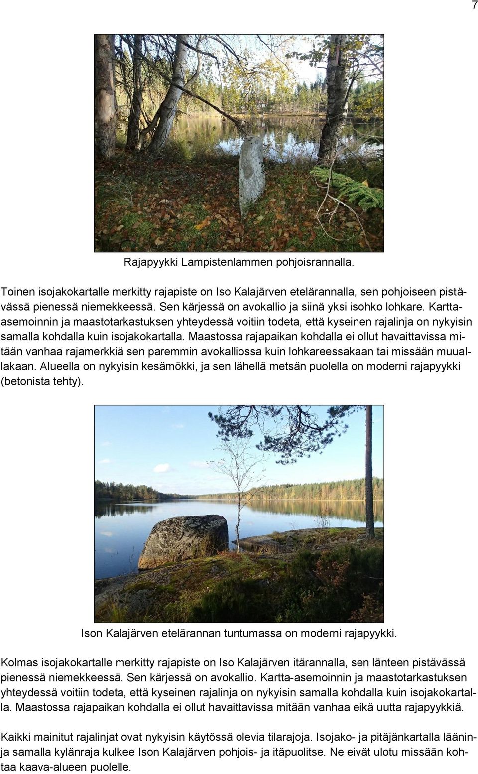 Maastossa rajapaikan kohdalla ei ollut havaittavissa mitään vanhaa rajamerkkiä sen paremmin avokalliossa kuin lohkareessakaan tai missään muuallakaan.