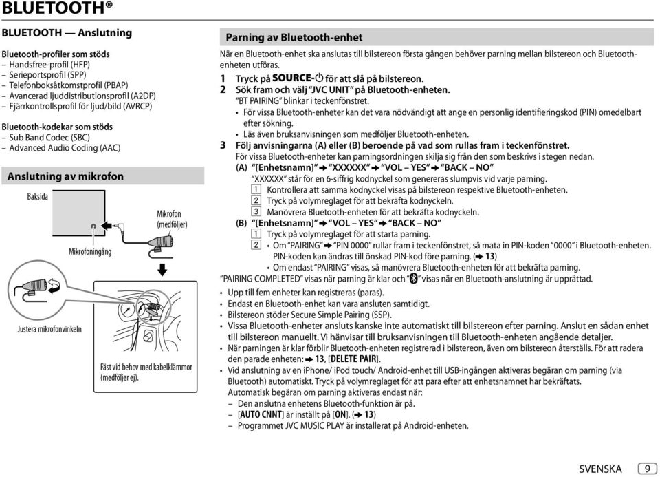 behov med kabelklämmor (medföljer ej). Parning av Bluetooth-enhet När en Bluetooth-enhet ska anslutas till bilstereon första gången behöver parning mellan bilstereon och Bluetoothenheten utföras.