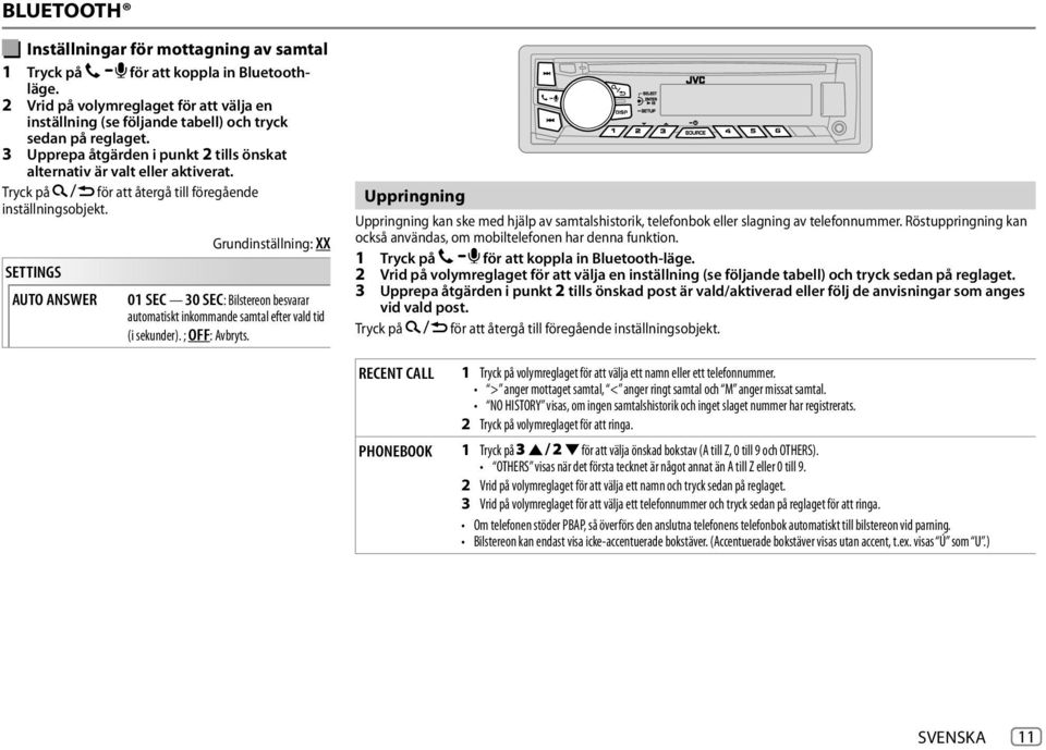 SETTINGS AUTO ANSWER Grundinställning: XX 01 SEC 30 SEC: Bilstereon besvarar automatiskt inkommande samtal efter vald tid (i sekunder). ; OFF: Avbryts.