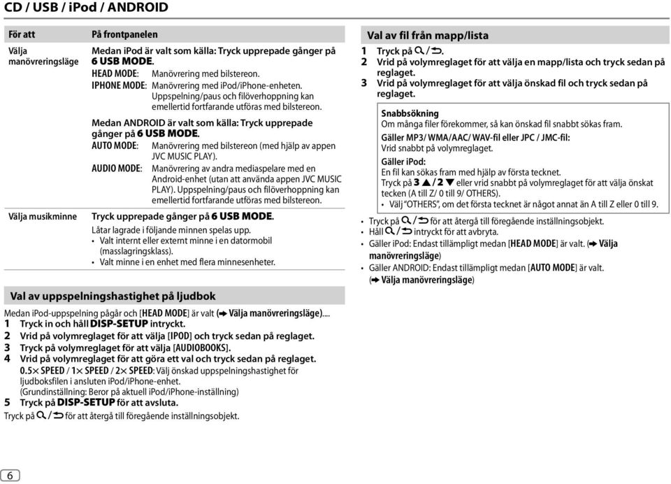 AUTO MODE: Manövrering med bilstereon (med hjälp av appen JVC MUSIC PLAY). AUDIO MODE: Manövrering av andra mediaspelare med en Android-enhet (utan att använda appen JVC MUSIC PLAY).