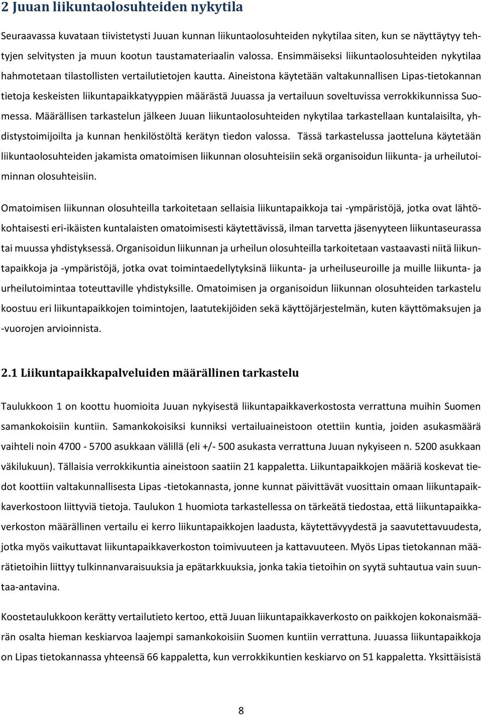 Aineistona käytetään valtakunnallisen Lipas-tietokannan tietoja keskeisten liikuntapaikkatyyppien määrästä Juuassa ja vertailuun soveltuvissa verrokkikunnissa Suomessa.