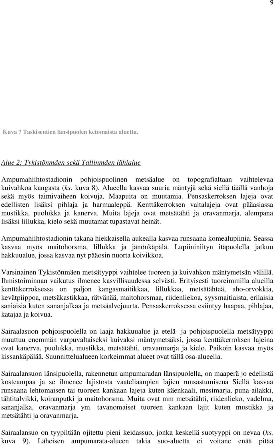 Alueella kasvaa suuria mäntyjä sekä siellä täällä vanhoja sekä myös taimivaiheen koivuja. Maapuita on muutamia. Pensaskerroksen lajeja ovat edellisten lisäksi pihlaja ja harmaaleppä.