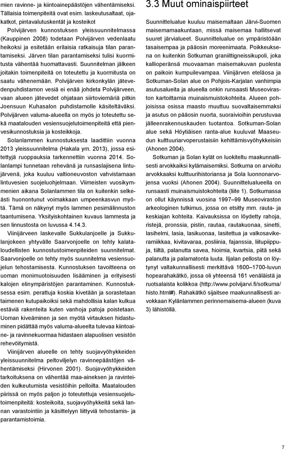 tilan parantamiseksi. Järven tilan parantamiseksi tulisi kuormitusta vähentää huomattavasti. Suunnitelman jälkeen joitakin toimenpiteitä on toteutettu ja kuormitusta on saatu vähenemään.