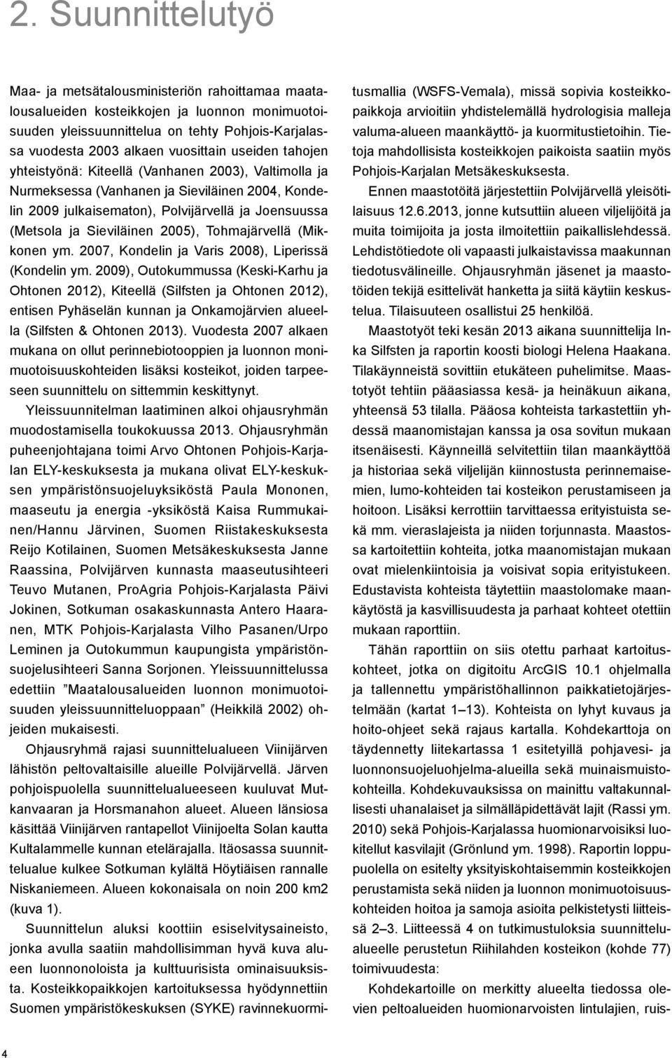 2005), Tohmajärvellä (Mikkonen ym. 2007, Kondelin ja Varis 2008), Liperissä (Kondelin ym.