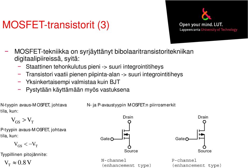integrointitiheys Yksinkertaisempi valmistaa kuin BJT Pystytään käyttämään myös vastuksena N-tyypin avaus-mosfet, johtava