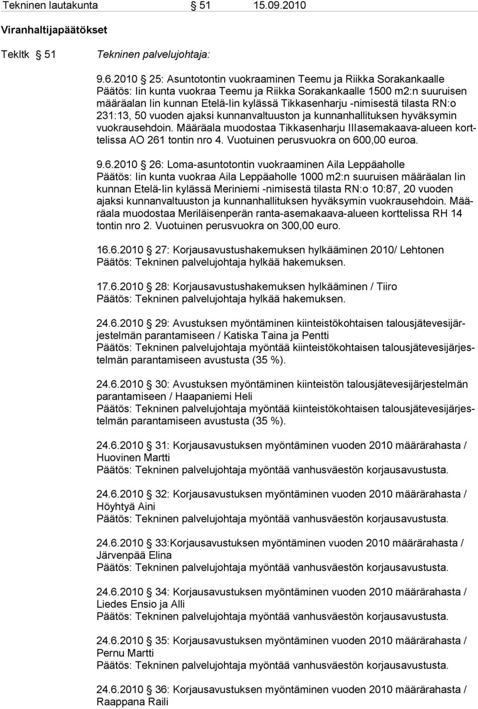 -nimisestä tilasta RN:o 231:13, 50 vuoden ajaksi kunnanvaltuuston ja kunnanhallituksen hyväksymin vuokrausehdoin. Määräala muodostaa Tikkasenharju IIIasemakaava-alueen korttelissa AO 261 tontin nro 4.