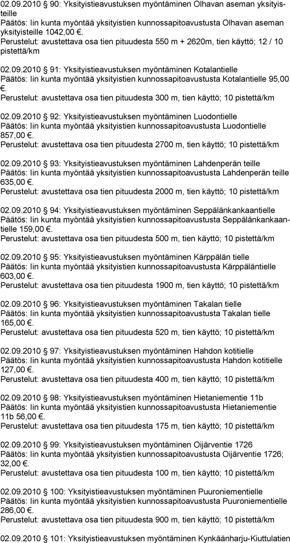 tien pituudesta 550 m + 2620m, tien käyttö; 12 / 10 pistettä/km 2010 91: Yksityistieavustuksen myöntäminen Kotalantielle Päätös: Iin kunta myöntää yksityistien kunnossapitoavustusta Kotalantielle