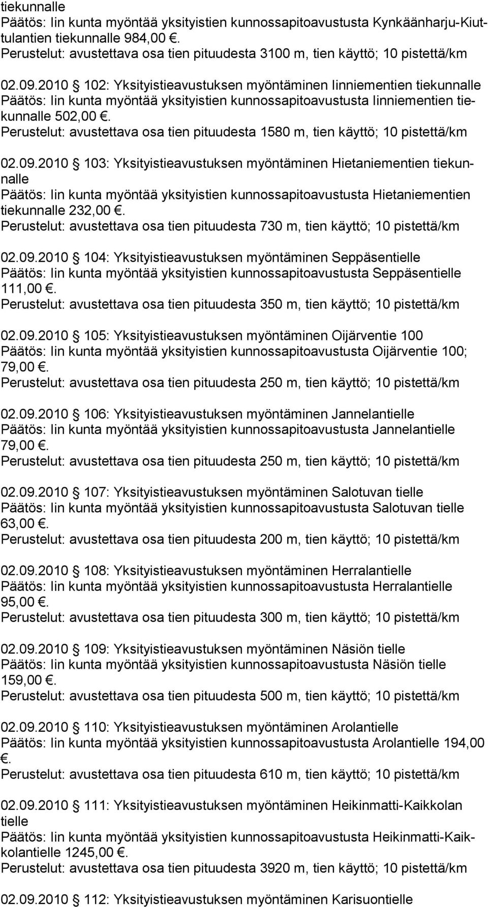 2010 102: Yksityistieavustuksen myöntäminen Iinniementien tiekunnalle Päätös: Iin kunta myöntää yksityistien kunnossapitoavustusta Iinniementien tiekunnalle 502,00 Perustelut: avustettava osa tien