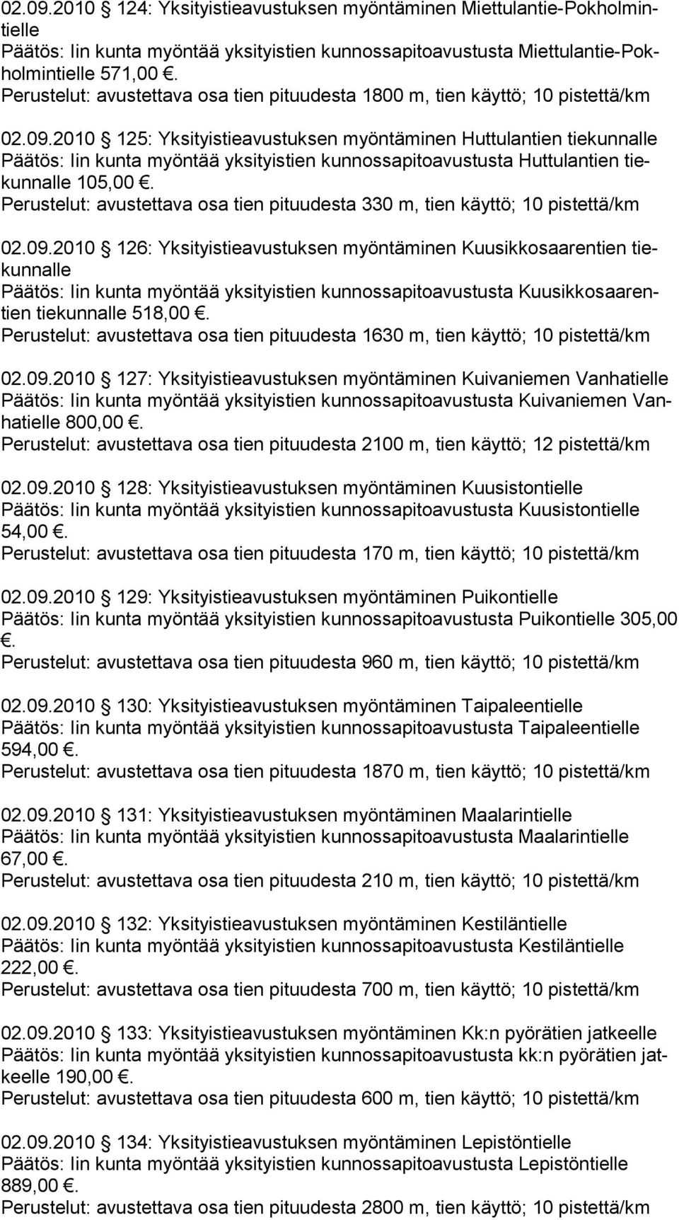 tien pituudesta 1800 m, tien käyttö; 10 pistettä/km 2010 125: Yksityistieavustuksen myöntäminen Huttulantien tiekunnalle Päätös: Iin kunta myöntää yksityistien kunnossapitoavustusta Huttulantien