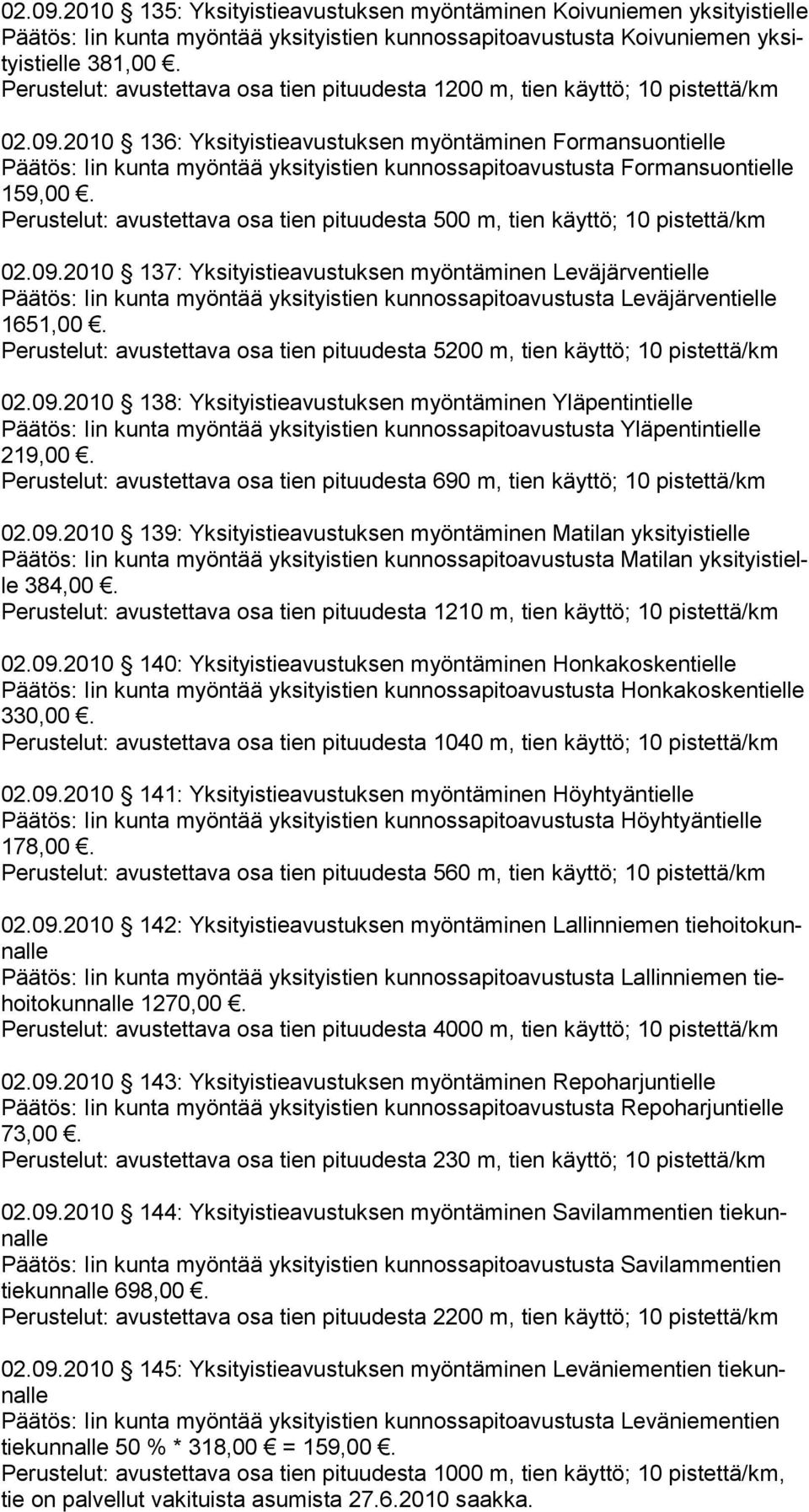 pituudesta 1200 m, tien käyttö; 10 pistettä/km 2010 136: Yksityistieavustuksen myöntäminen Formansuontielle Päätös: Iin kunta myöntää yksityistien kunnossapitoavustusta Formansuontielle 159,00