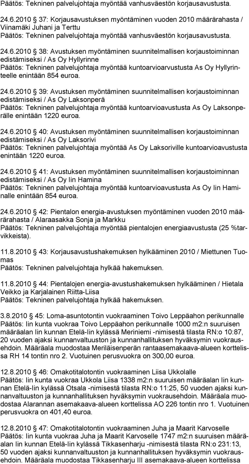 Päätös: Tekninen palvelujohtaja myöntää kuntoarvioarvustusta As Oy Hyllyrinteelle enintään 854 euroa. 24.6.
