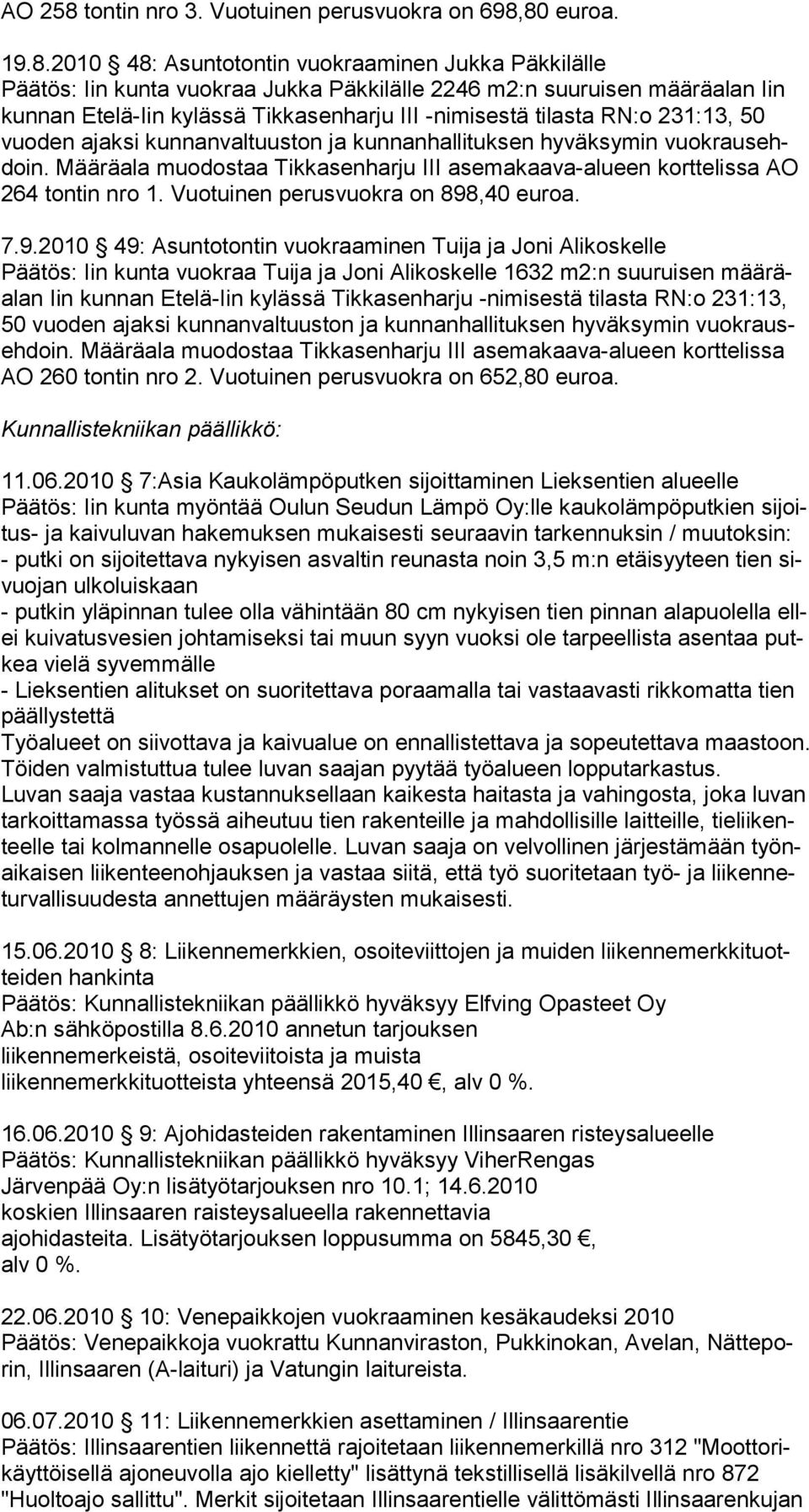 80 euroa. 19.8.2010 48: Asuntotontin vuokraaminen Jukka Päkkilälle Päätös: Iin kunta vuokraa Jukka Päkkilälle 2246 m2:n suuruisen määräalan Iin kunnan Etelä-Iin kylässä Tikkasenharju III -nimisestä