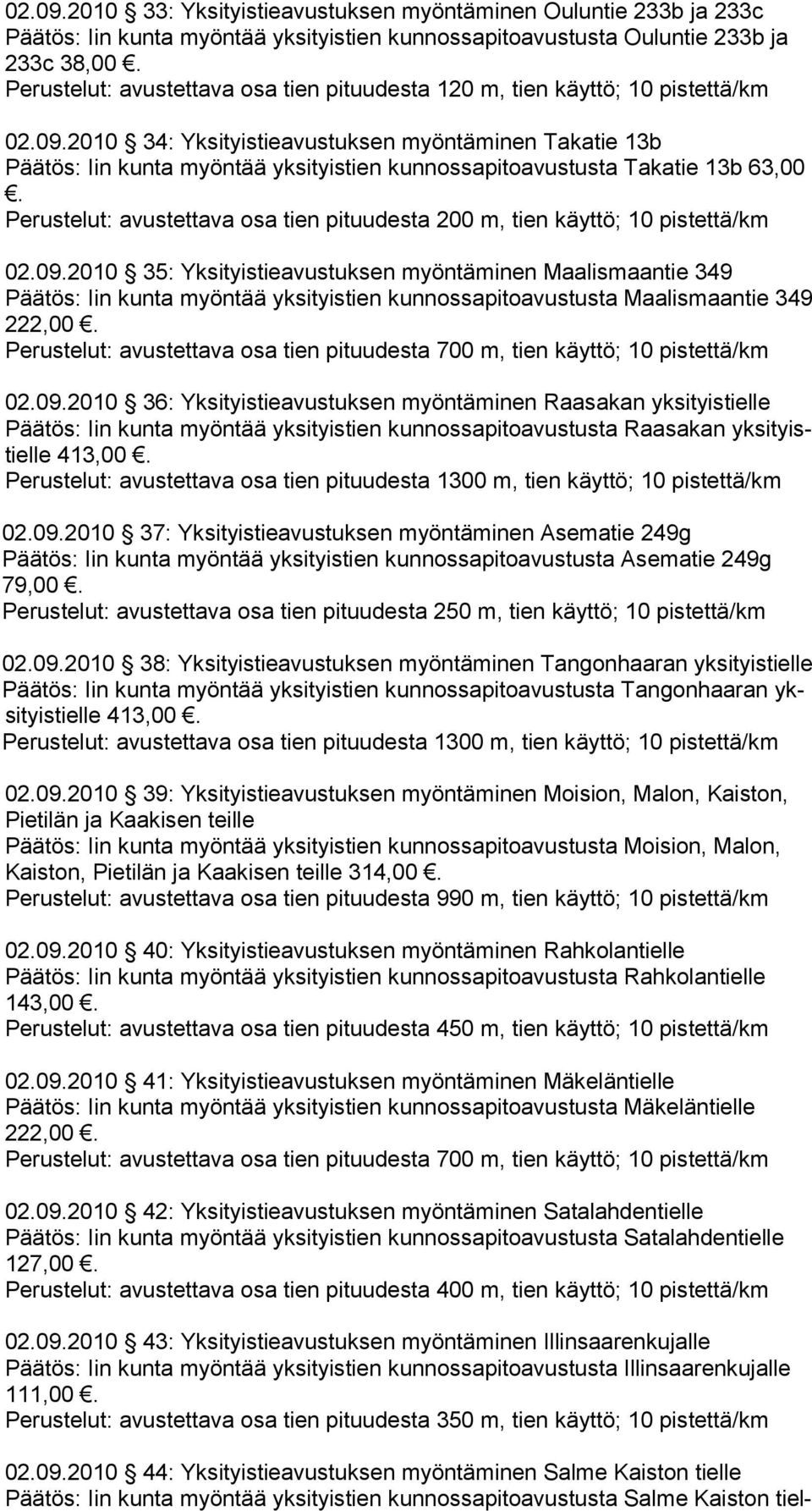 120 m, tien käyttö; 10 pistettä/km 2010 34: Yksityistieavustuksen myöntäminen Takatie 13b Päätös: Iin kunta myöntää yksityistien kunnossapitoavustusta Takatie 13b 63,00 Perustelut: avustettava osa