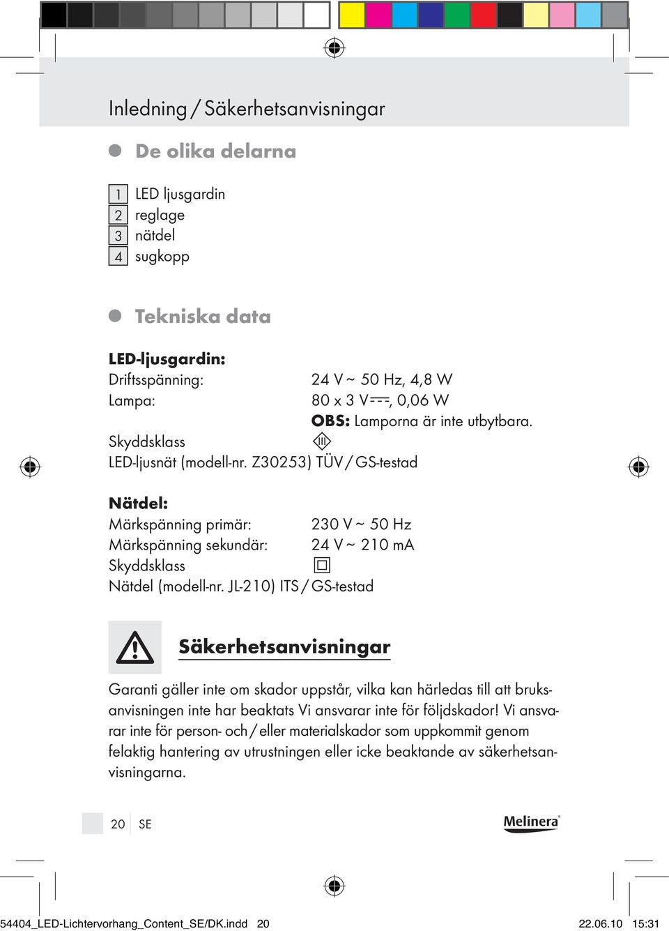 JL-210) ITS / GS-testad Säkerhetsanvisningar Garanti gäller inte om skador uppstår, vilka kan härledas till att bruksanvisningen inte har beaktats Vi ansvarar inte för följdskador!