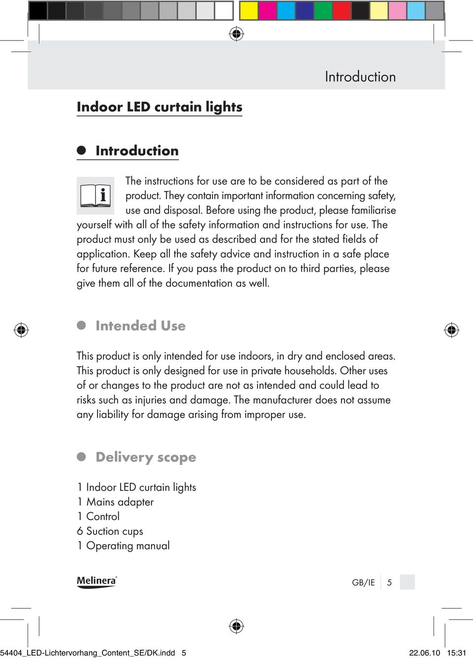 Keep all the safety advice and instruction in a safe place for future reference. If you pass the product on to third parties, please give them all of the documentation as well.